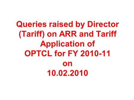 Queries raised by Director (Tariff) on ARR and Tariff Application of OPTCL for FY 2010-11 on 10.02.2010.