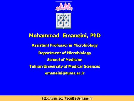 Mohammad Emaneini, PhD Assistant Professor in Microbiology Department of Microbiology School of Medicine Tehran University.