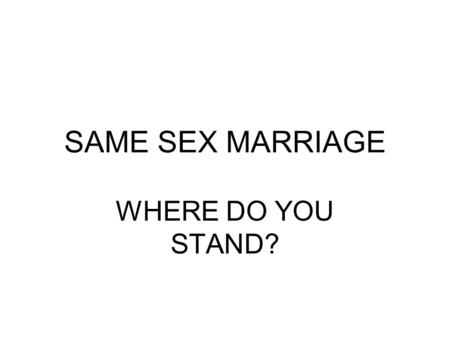 SAME SEX MARRIAGE WHERE DO YOU STAND?. SAME SEX MARRIAGE What’s Love got to do with it?