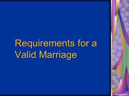 Requirements for a Valid Marriage © Karen Devine 2010.