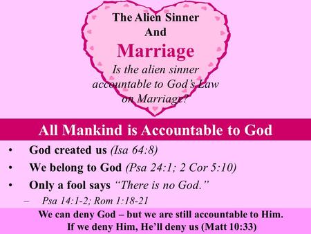 God created us (Isa 64:8) We belong to God (Psa 24:1; 2 Cor 5:10) Only a fool says “There is no God.” –P–Psa 14:1-2; Rom 1:18-21 The Alien Sinner And Marriage.