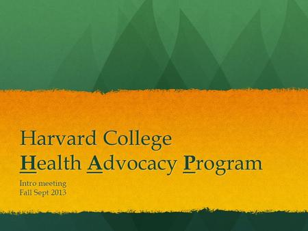 Harvard College H ealth A dvocacy P rogram Intro meeting Fall Sept 2013.