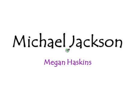 Michael Jackson MeganHaskins Megan Haskins. Michael Joseph Jackson Born August 29,1958 Born and Raised in Gary Indiana. He was the 8 th of 10 children.