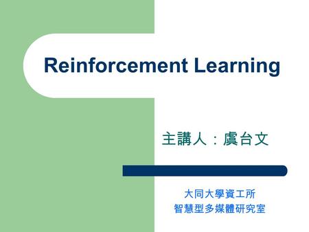 Reinforcement Learning 主講人：虞台文 大同大學資工所 智慧型多媒體研究室.