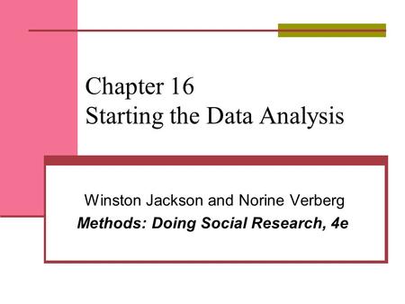 Chapter 16 Starting the Data Analysis Winston Jackson and Norine Verberg Methods: Doing Social Research, 4e.