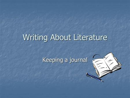 Writing About Literature Keeping a journal Journal Parameters Collection of personal, exploratory writings Collection of personal, exploratory writings.