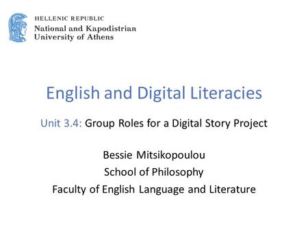 English and Digital Literacies Unit 3.4: Group Roles for a Digital Story Project Bessie Mitsikopoulou School of Philosophy Faculty of English Language.