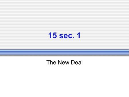 15 sec. 1 The New Deal. Franklin Delano Roosevelt Former Governor of New York Cousin of T. Roosevelt Can do attitude.