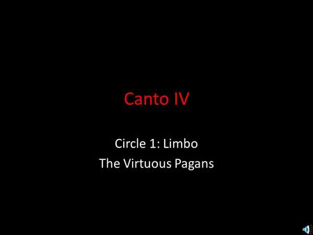 Canto IV Circle 1: Limbo The Virtuous Pagans. Once across the Acheron river, Dante perceives Hell to be in a funnel shape, with the bottom at the Earth’s.