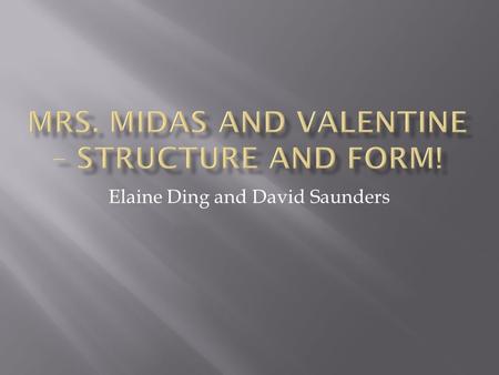 Elaine Ding and David Saunders.  Complex structure  Uniform and orderly structure  Shows that the poem lacks spontaneity and parallels the lack of.