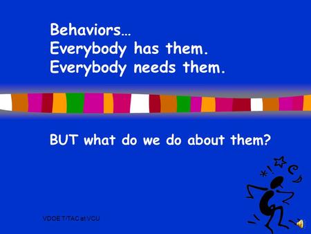 VDOE T/TAC at VCU Behaviors… Everybody has them. Everybody needs them. BUT what do we do about them?