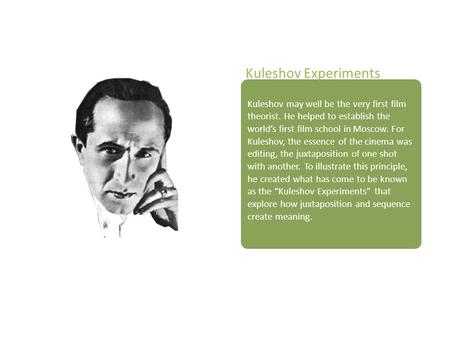 Kuleshov may well be the very first film theorist. He helped to establish the world’s first film school in Moscow. For Kuleshov, the essence of the cinema.