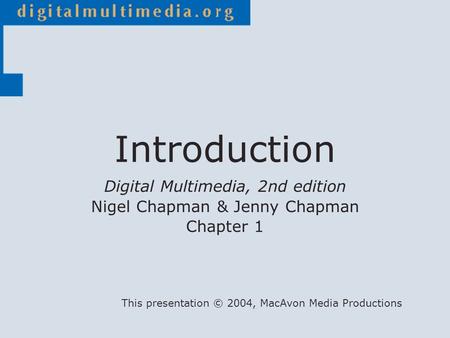 Digital Multimedia, 2nd edition Nigel Chapman & Jenny Chapman Chapter 1 This presentation © 2004, MacAvon Media Productions Introduction.