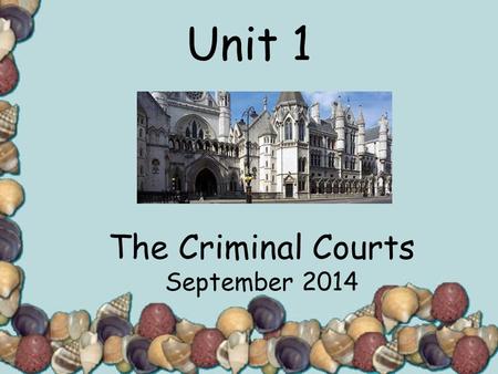 Unit 1 The Criminal Courts September 2014. 03/12/20152 Aims and Objectives…. Our aim is to understand the structure of the criminal courts by:- Investigating.