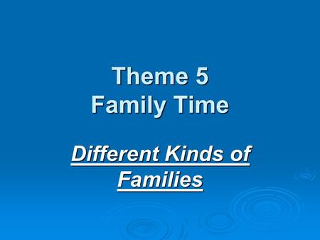 Theme 5 Family Time Different Kinds of Families. A family can be large.