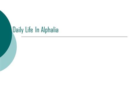 Daily Life In Alphalia. Education In Alphalia the education is public and paid by taxpayer’s money.  Everyone under the age of 18 must go to one of the.