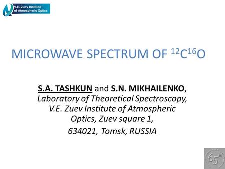 MICROWAVE SPECTRUM OF 12 C 16 O S.A. TASHKUN and S.N. MIKHAILENKO, Laboratory of Theoretical Spectroscopy, V.E. Zuev Institute of Atmospheric Optics, Zuev.