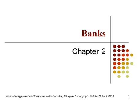 Banks Chapter 2 Risk Management and Financial Institutions 2e, Chapter 2, Copyright © John C. Hull 2009.