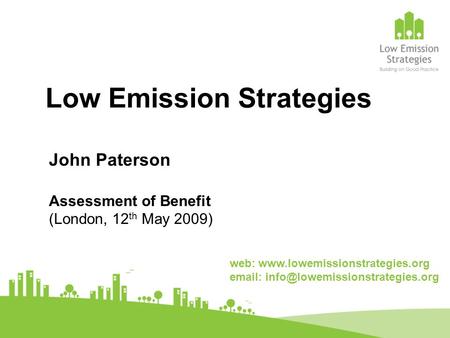 Low Emission Strategies John Paterson Assessment of Benefit (London, 12 th May 2009) web: