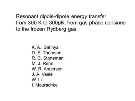 Resonant dipole-dipole energy transfer from 300 K to 300μK, from gas phase collisions to the frozen Rydberg gas K. A. Safinya D. S. Thomson R. C. Stoneman.