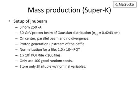 Mass production (Super-K) Setup of jnubeam – 3 horn 250 kA – 30-GeV proton beam of Gaussian distribution (  x,y = 0.4243 cm) – On center, parallel beam.