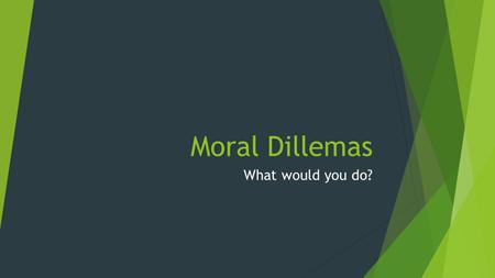 Moral Dillemas What would you do?. Definition of Moral Dilemma A situation requiring a choice between equally undesirable alternatives. (A lose, lose.