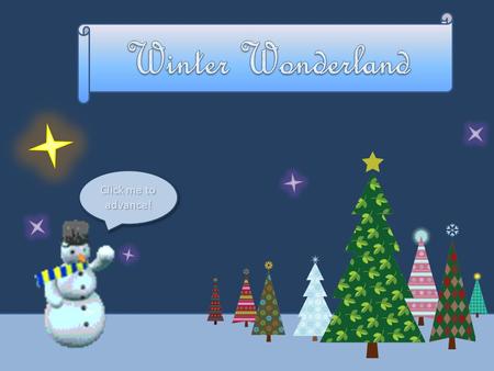 Click me to advance! You’re in a winter wonderland preparing for the holidays! You’re in a winter wonderland preparing for the holidays! As each object.