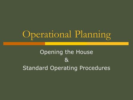 Operational Planning Opening the House & Standard Operating Procedures.