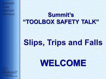 Summit’s “TOOLBOX SAFETY TALK” Slips, Trips and Falls WELCOME.