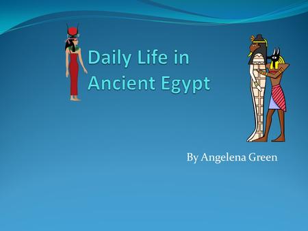 By Angelena Green. Marriage Daily life in Ancient Egypt was not the same to our daily life in the United States. In the United States you usually get.