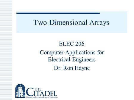 Two-Dimensional Arrays ELEC 206 Computer Applications for Electrical Engineers Dr. Ron Hayne.