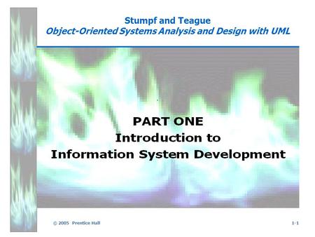 © 2005 Prentice Hall1-1 Stumpf and Teague Object-Oriented Systems Analysis and Design with UML.