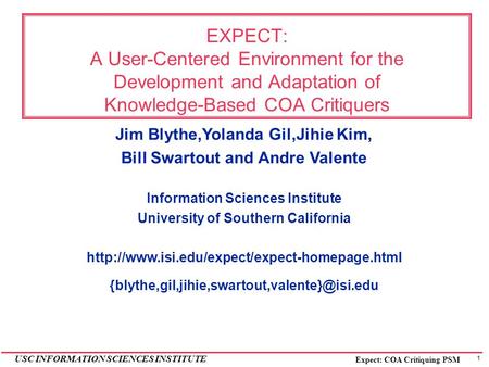 1 USC INFORMATION SCIENCES INSTITUTE Expect: COA Critiquing PSM EXPECT: A User-Centered Environment for the Development and Adaptation of Knowledge-Based.