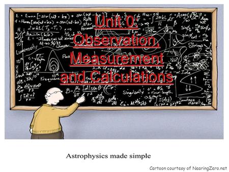 Unit 0: Observation, Measurement and Calculations Cartoon courtesy of NearingZero.net.