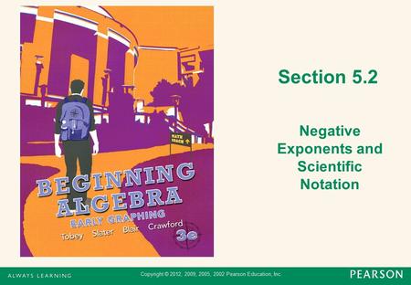 Copyright © 2012, 2009, 2005, 2002 Pearson Education, Inc. Section 5.2 Negative Exponents and Scientific Notation.