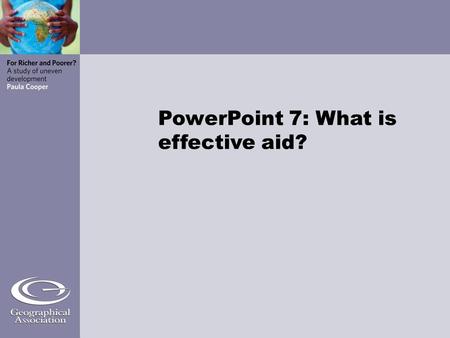 PowerPoint 7: What is effective aid?. Aid is... Support Goods Services Money... given to those in need.