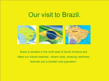  Our visit to Brazil. Brazil is situated in the north east of South America and offers sun kissed beaches, vibrant cities, amazing rainforest, festivals.