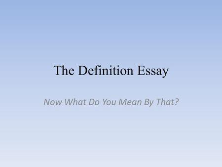 The Definition Essay Now What Do You Mean By That?