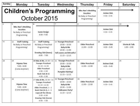 Sunday MondayTuesdayWednesdayThursdayFridaySaturday 1 Miss Nan’s Wedding Vacation No Baby or Preschool Programming ! 2 Anime Club 4:30 – 5:45 3 4 5 Miss.