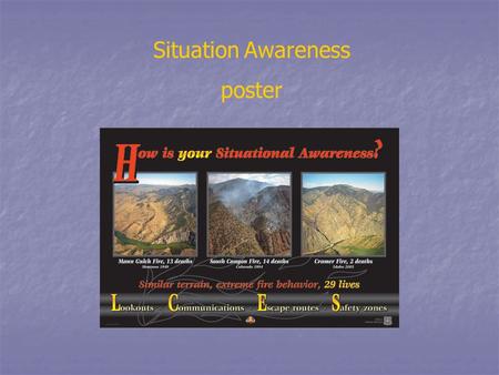 Situation Awareness poster. Situation Awareness What is similar to these three fires? All three fires were in the early stages of development. All three.