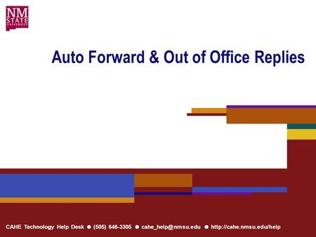 CAHE Technology Help Desk ● (505) 646-3305 ● ●  Auto Forward & Out of Office Replies.