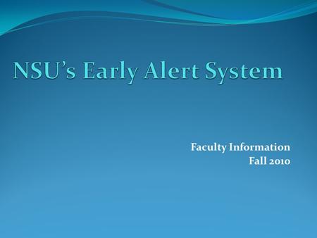 Faculty Information Fall 2010. Early Alert System Program is designed to identify students who are not attending class regularly or are experiencing difficulties.