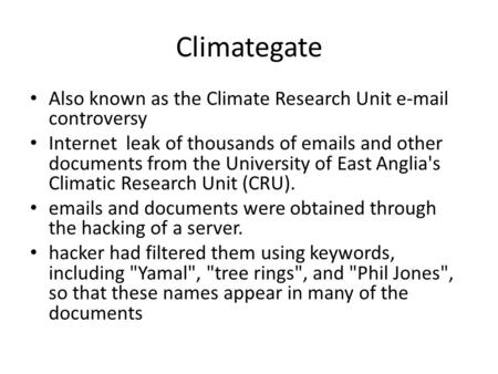 Climategate Also known as the Climate Research Unit e-mail controversy Internet leak of thousands of emails and other documents from the University of.