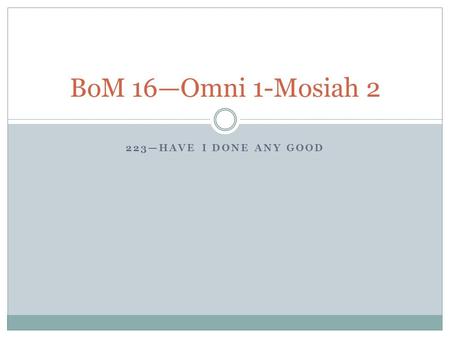 223—HAVE I DONE ANY GOOD BoM 16—Omni 1-Mosiah 2. There was a large stone brought unto him…(Omni 1:20) Stele (pronounced Sti li) are stone monuments erected.