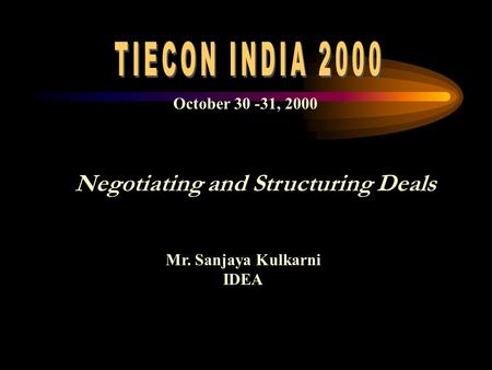 Mr. Sanjaya Kulkarni IDEA Negotiating and Structuring Deals October 30 -31, 2000.