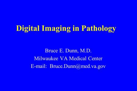 Digital Imaging in Pathology Bruce E. Dunn, M.D. Milwaukee VA Medical Center