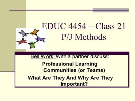 EDUC 4454 – Class 21 P/J Methods