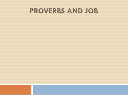 PROVERBS AND JOB. Proverbs Divine wisdom is taught us by Proverbs, or short sentences, which contain their whole design within themselves and are not.