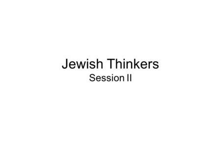 Jewish Thinkers Session II. another person or school of thought significant to Judaism.