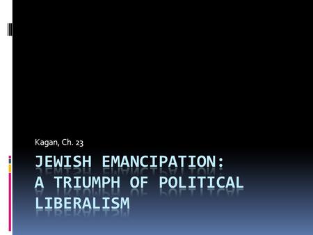 Kagan, Ch. 23. Early moves toward Equality  1782 Edict of Toleration (Joseph II, Austria)  1789, France  BUT…full emancipation NEVER ultimately occurred.